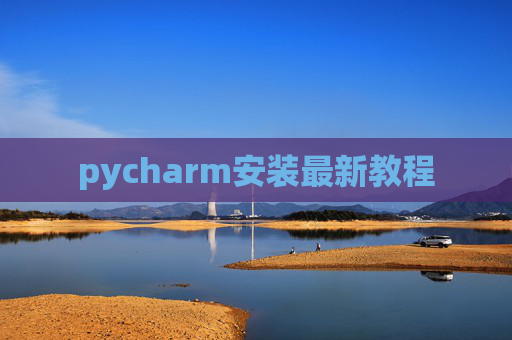 pycharm安装最新教程 pycharm安装最新教程